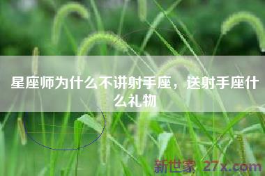 星座师为什么不讲射手座，送射手座什么礼物