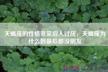 天蝎座的性格非常招人讨厌，天蝎座为什么到最后都没朋友