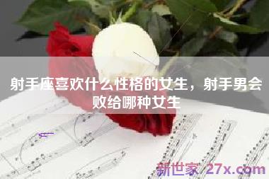 射手座喜欢什么性格的女生，射手男会败给哪种女生