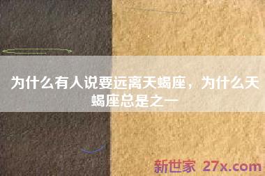 为什么有人说要远离天蝎座，为什么天蝎座总是之一