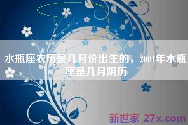 水瓶座农历是几月份出生的，2001年水瓶座是几月阴历