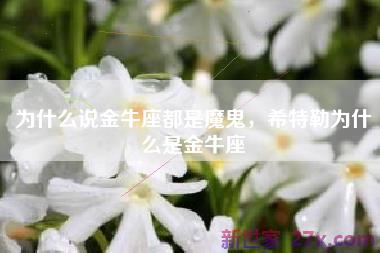 为什么说金牛座都是魔鬼，希特勒为什么是金牛座