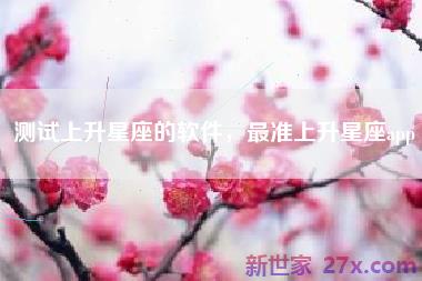 测试上升星座的软件，最准上升星座app