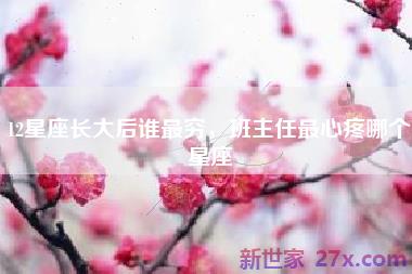 12星座长大后谁最穷，班主任最心疼哪个星座