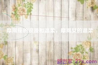 摩羯座的浪漫和温柔，摩羯女的温柔
