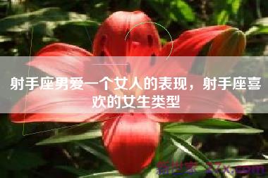 射手座男爱一个女人的表现，射手座喜欢的女生类型