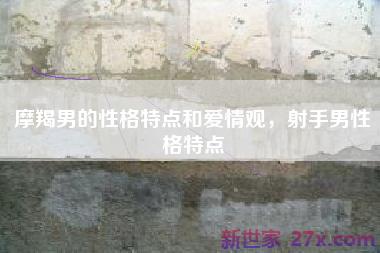 摩羯男的性格特点和爱情观，射手男性格特点
