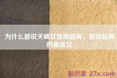 为什么都说天蝎女智商超高，智商超高的星座女
