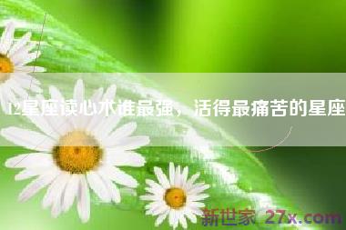 12星座读心术谁最强，活得最痛苦的星座