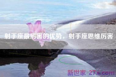 射手座最厉害的优势，射手座思维厉害